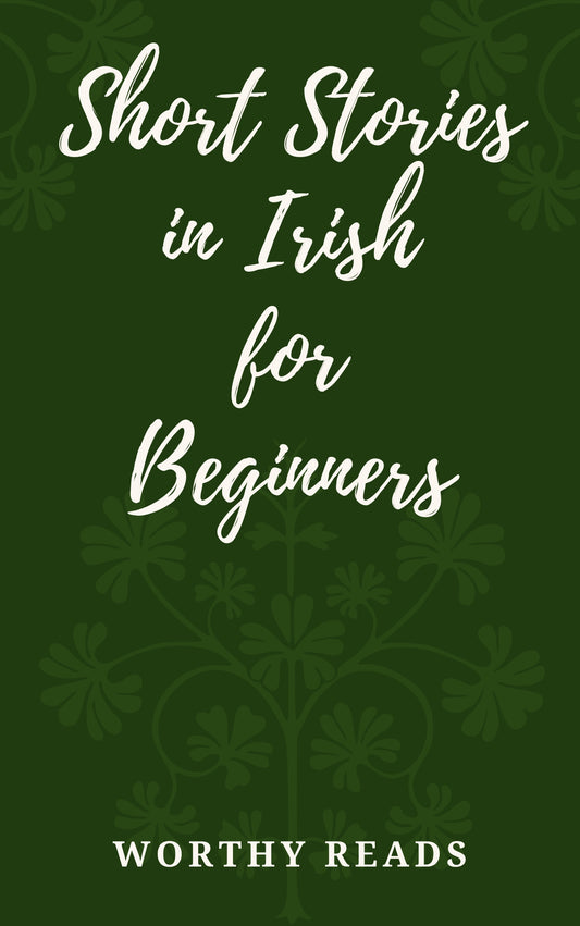 Short Stories in Irish for Beginners: Expand Your Vocabulary and Learn Irish through Engaging Stories with Parallel English Text!