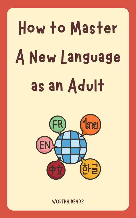 How to Master A New Language as an Adult: The Ultimate Language Guide with Proven Strategies and Tips