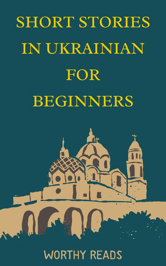 Short Stories in Ukrainian for Beginners: Expand Your Vocabulary and Learn Ukrainian through Engaging Stories with Parallel English Text!