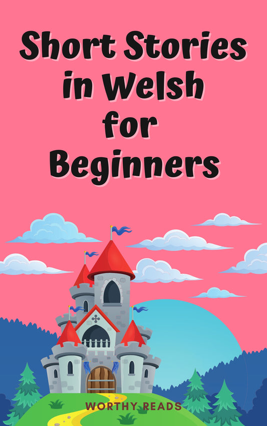 Short Stories in Welsh for Beginners: Expand Your Vocabulary and Learn Welsh through Engaging Stories with Parallel English Text!